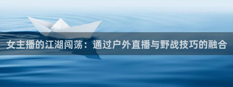 宝宝玩球视频：女主播的江湖闯荡：通过户外直播与野战技巧的融合